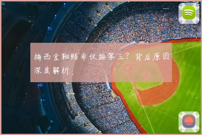 梅西金靴赔率仅排第三?背后原因深度解析