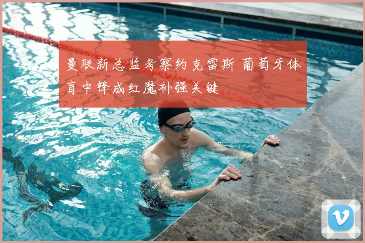 曼联新总监考察约克雷斯 葡萄牙体育中锋成红魔补强关键